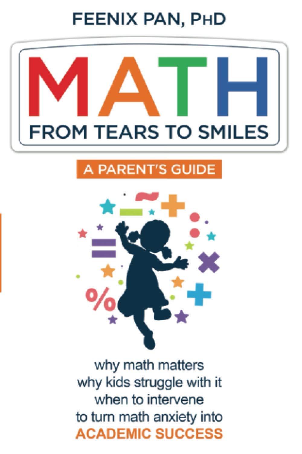 MATH: From Tears to Smiles: why math matters, why so many kids struggle with it, when to intervene to turn math anxiety into ACADEMIC SUCCESS