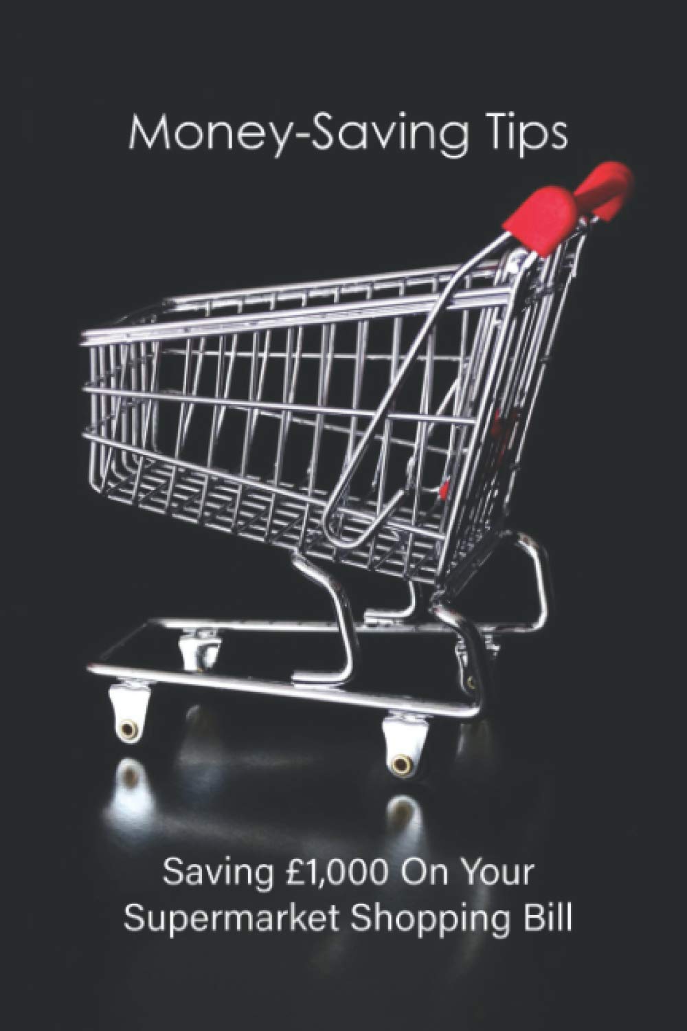 Money-saving Tips: Saving £1,000 On Your Supermarket Shopping Bill: Money Saving Books