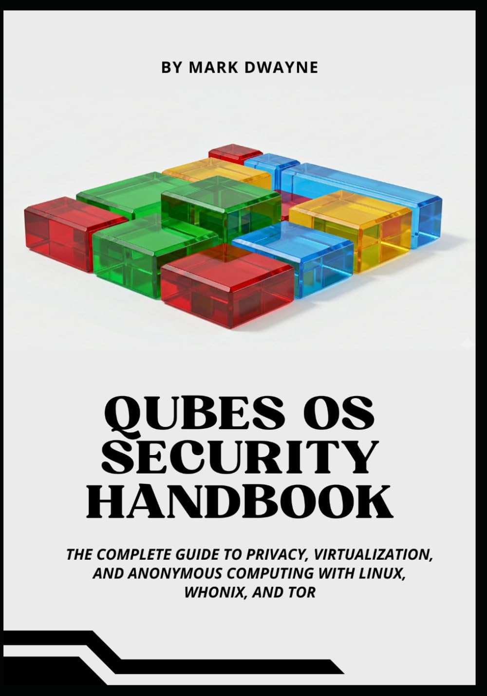 QUBES OS SECURITY HANDBOOK: The Complete Guide to Privacy, Virtualization, and Anonymous Computing with Linux, Whonix, and Tor