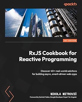RxJS Cookbook for Reactive Programming:Discover 40+ real-world solutions for building async, event-driven web apps