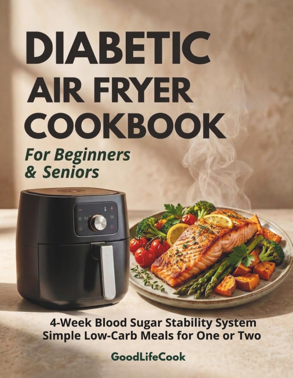 Diabetic Air Fryer Cookbook for Beginners & Seniors:: 4-Week Blood Sugar Stability System with Easy Low-Carb Recipes and Meal Plans for One or Two