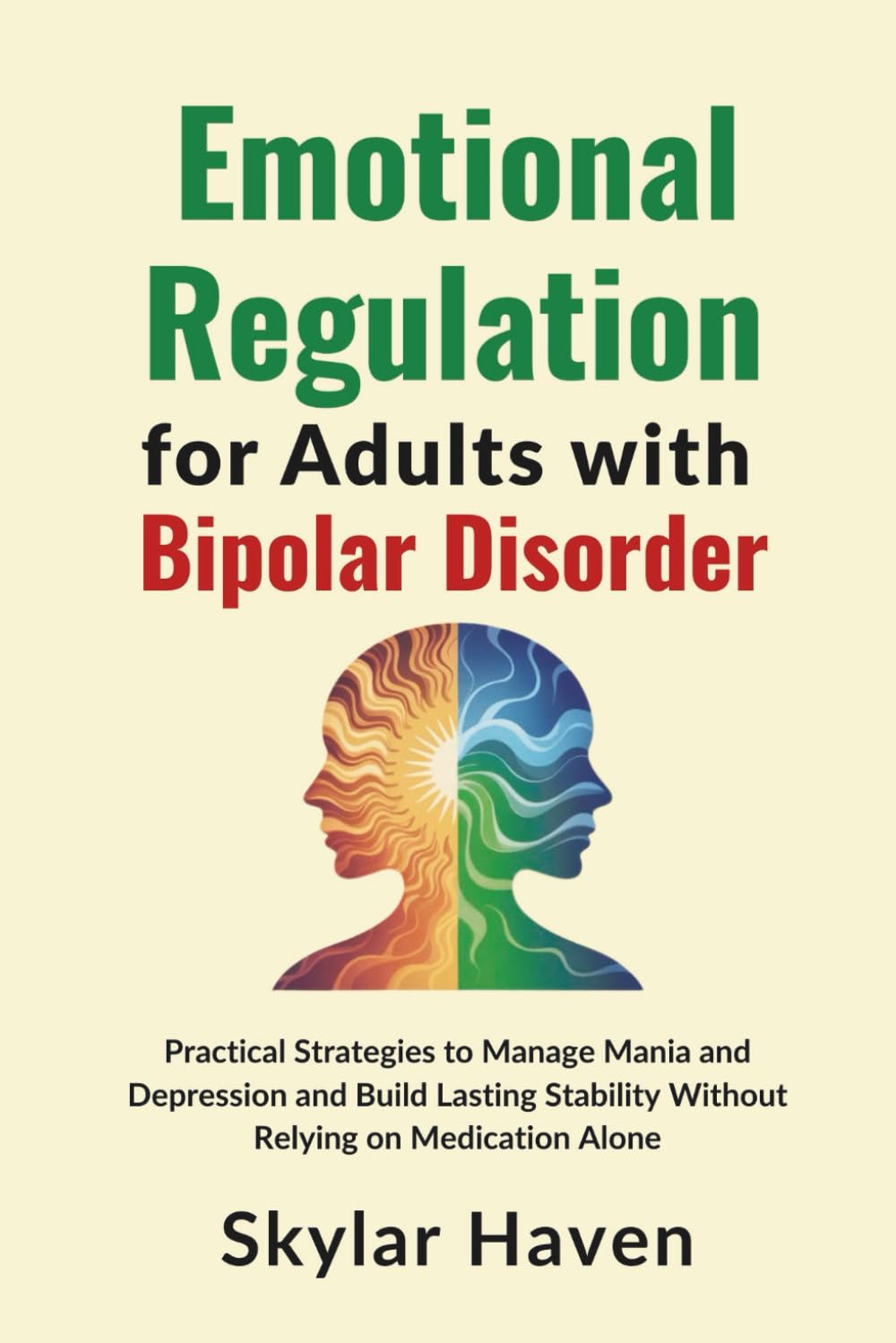 Emotional Regulation for Adults with Bipolar Disorder: Practical Strategies to Manage Mania and Depression and Build Lasting Stability Without Relying on Medication Alone