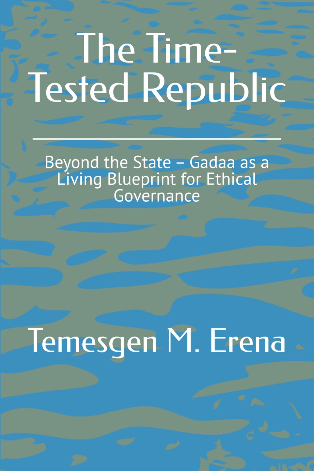 The Time-Tested Republic: Beyond the State – Gadaa as a Living Blueprint for Ethical Governance