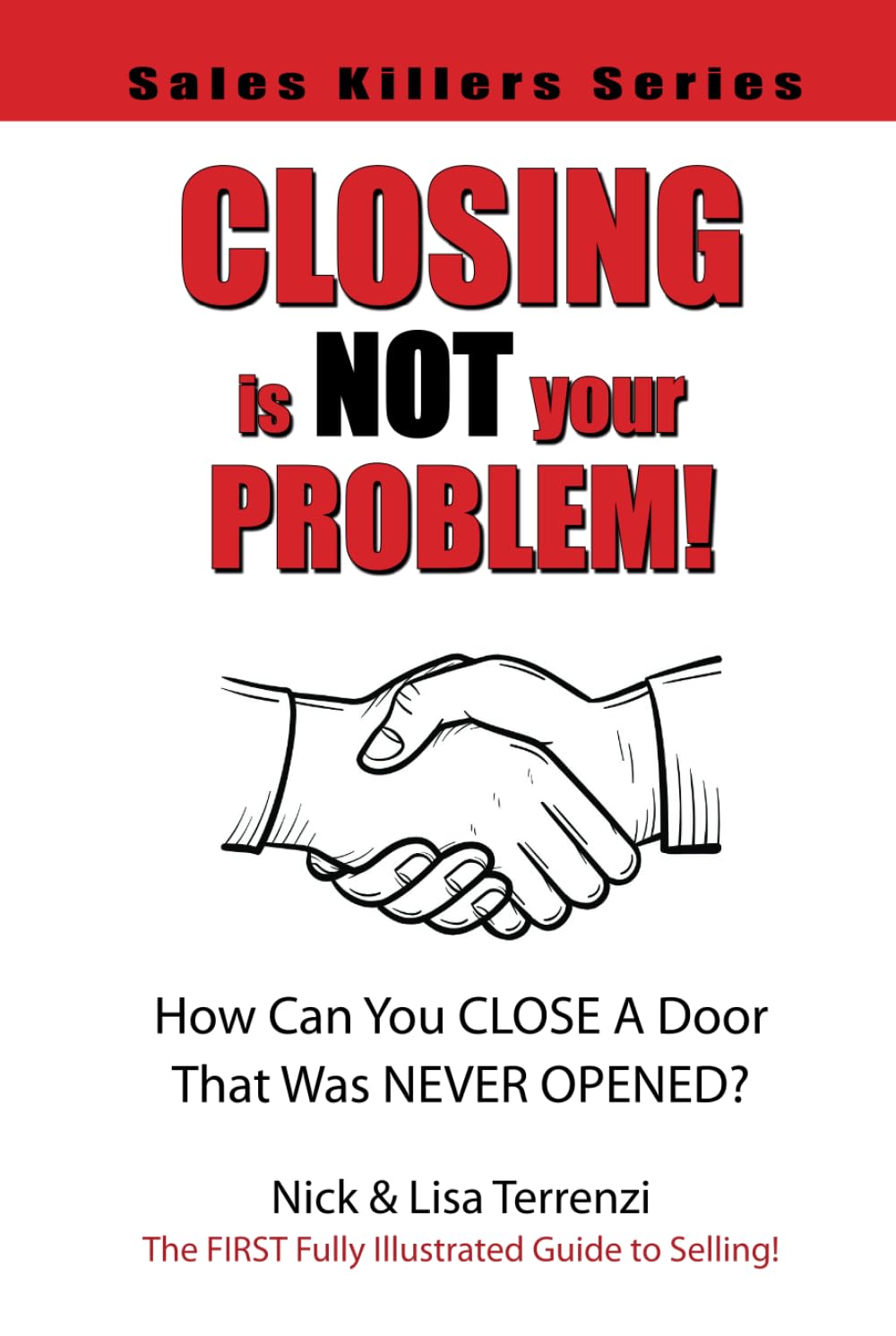 Closing Is NOT Your Problem!: How Can You CLOSE a Door That Was NEVER OPENED? (Sales Killers Series)