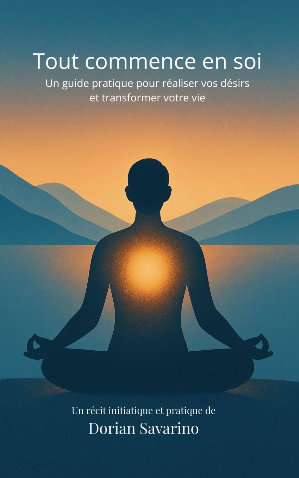 Tout commence en soi: Un guide pratique pour réaliser vos désirs et transformer votre vie