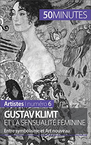 Gustav Klimt et la sensualité féminine: Entre symbolisme et Art nouveau (Artistes t. 6) (French Edition)