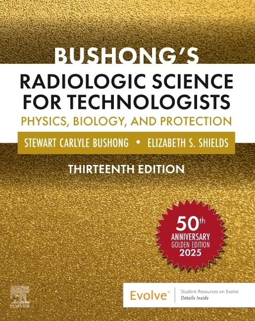 Bushong’s Radiologic Science for Technologists: Physics, Biology, and Protection      13th Edition