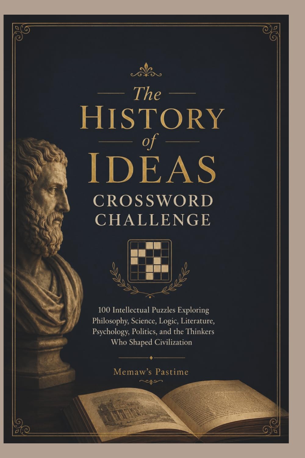 The History of Ideas Crossword Challenge: 100 Intellectual Puzzles Exploring Philosophy, Science, Logic, Literature, Psychology, Politics, and the Thinkers Who Shaped Civilization