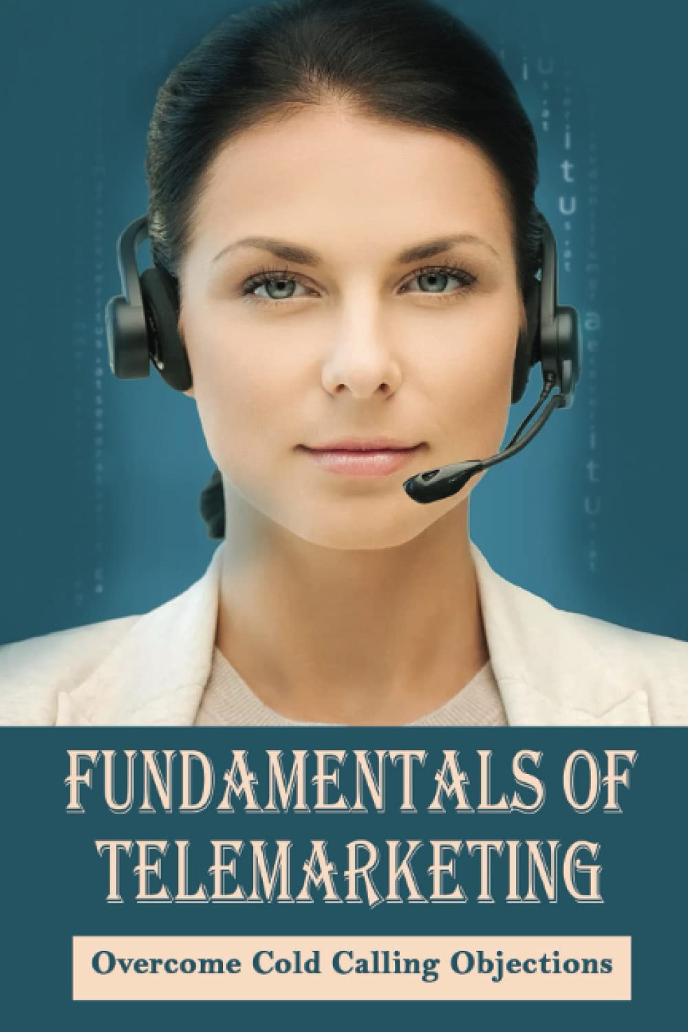 Fundamentals Of Telemarketing: Overcome Cold Calling Objections: Telemarketing Skills
