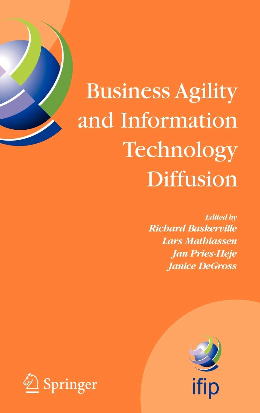 Business Agility and Information Technology Diffusion: IFIP TC8 WG 8.6 International Working Conference, May 8-11, 2005, Atlanta, Georgia, USA: 180 ... in Information and Communication Technology)
