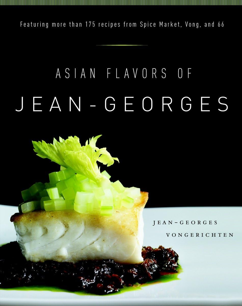 Asian Flavors of Jean-Georges: Featuring More Than 175 Recipes from Spice Market, Vong, and 66: A Cookbook