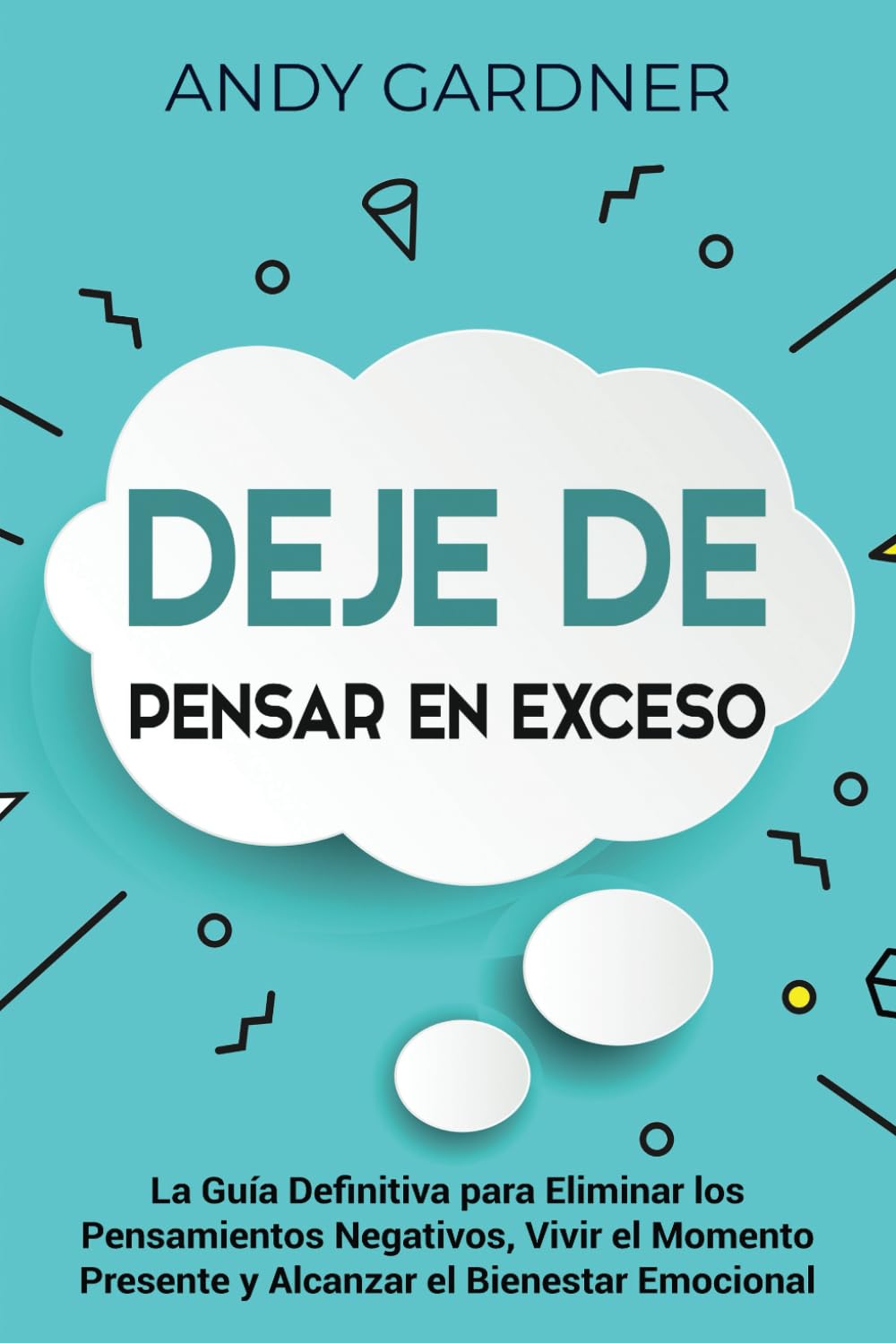 Deje de pensar en exceso: La guía definitiva para eliminar los pensamientos negativos, vivir el momento presente y alcanzar el bienestar emocional (Desarrollo personal)