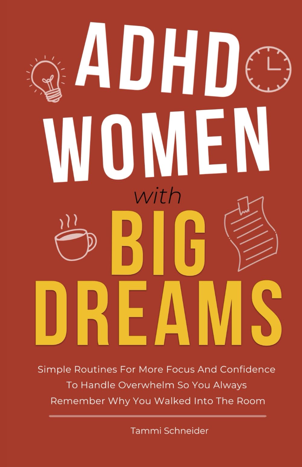 ADHD Women With Big Dreams: Simple Routines for More Focus and Confidence to Handle Overwhelm so You Always Remember Why You Walked Into the Room (Brains in Motion: The ADHD Series)