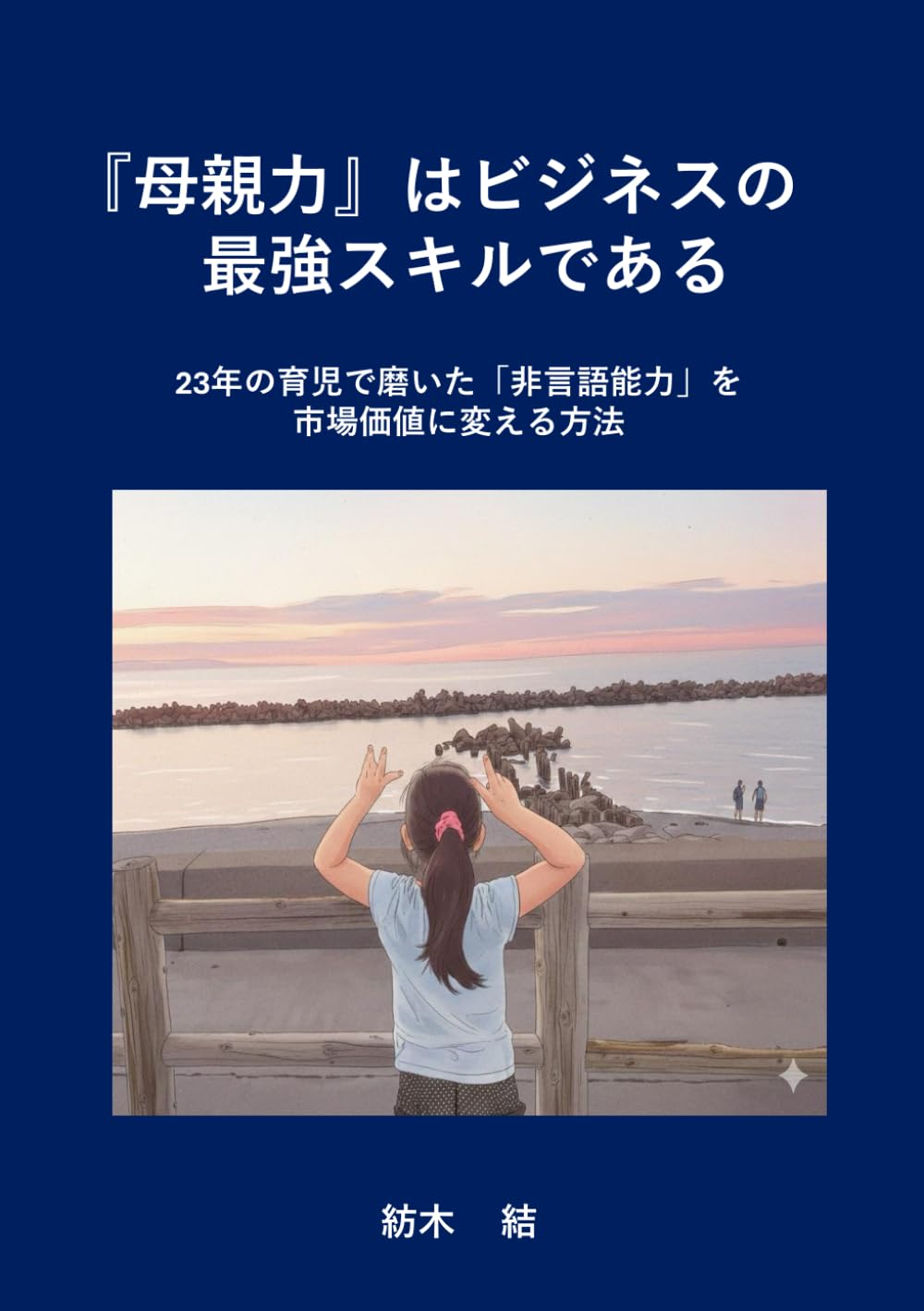 『母親力』はビジネスの最強スキルである: 23年の育児で磨いた「非言語能力」を、市場価値に変える方法