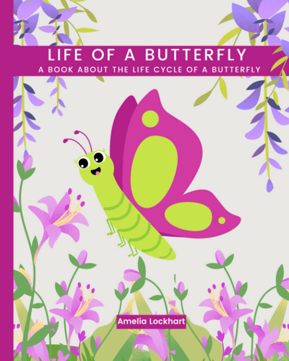 Life of a Butterfly: A book about the life cycle of a Butterfly (Exploring Animal Life Cycles)