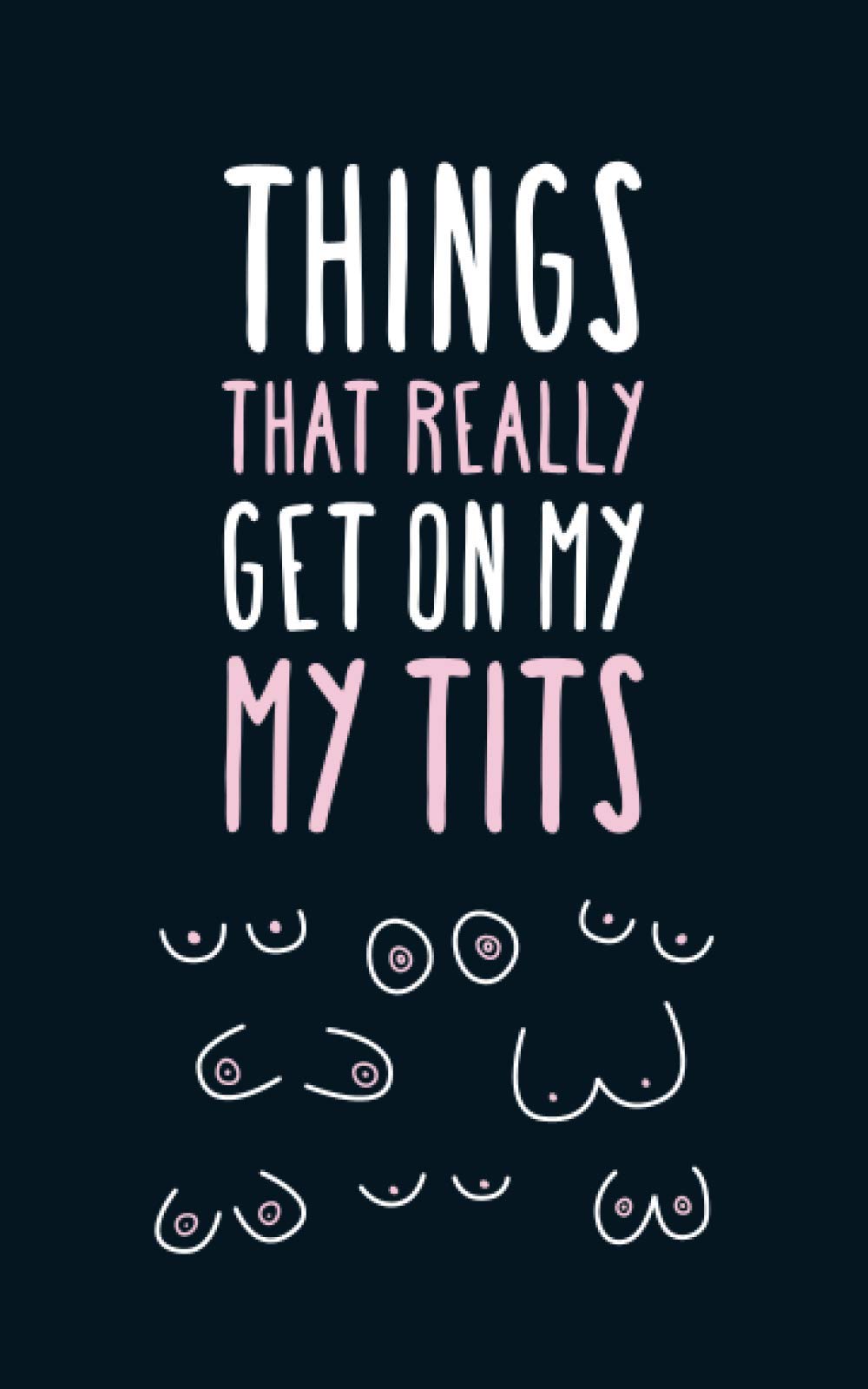 Things That Really Get On My Tits: Novelty Ruled Notebook