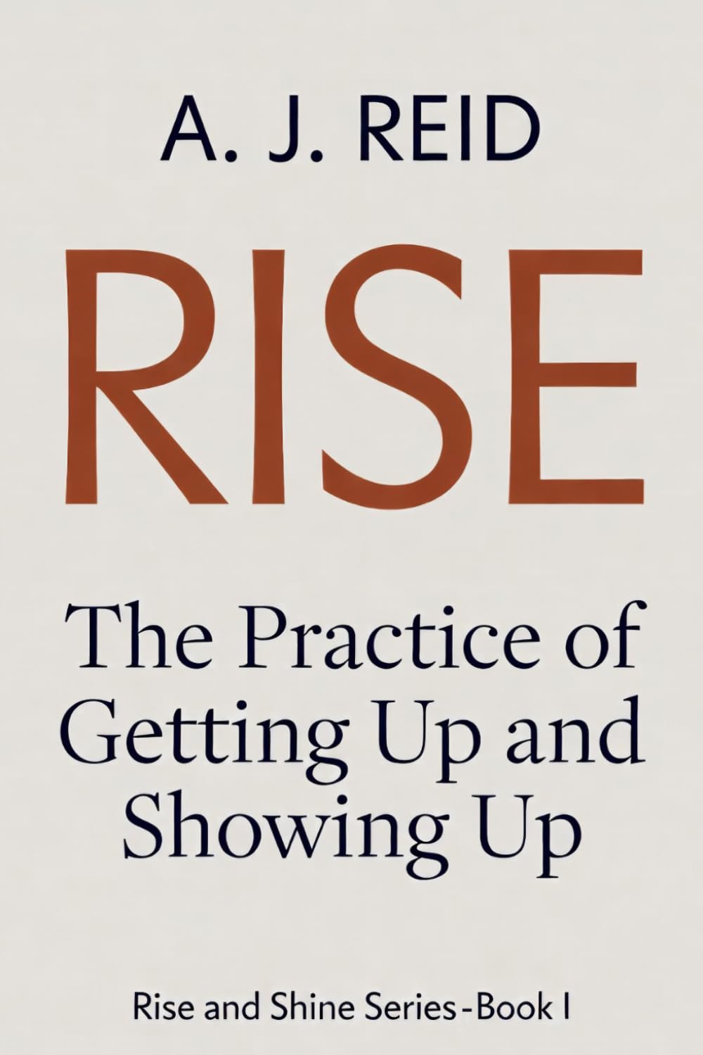 RISE: The Practice of Getting Up and Showing Up (Rise and Shine Series)
