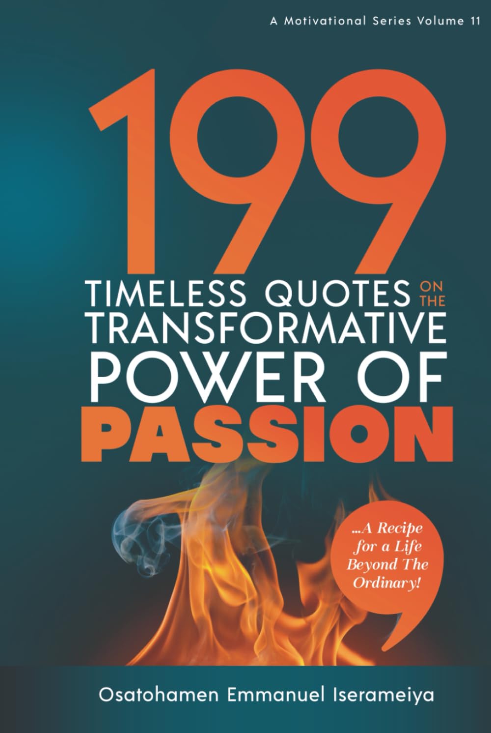 199 Timeless Quotes on the Transformative Power of PASSION: ……A Recipe For A Life Beyond The Ordinary!