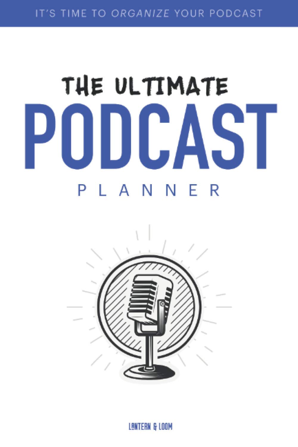 The Ultimate Podcast Planner: Plan, Keep Track and Launch Amazing Episodes. A Notebook, Organizer, and Journal Kit for All of your Ideas