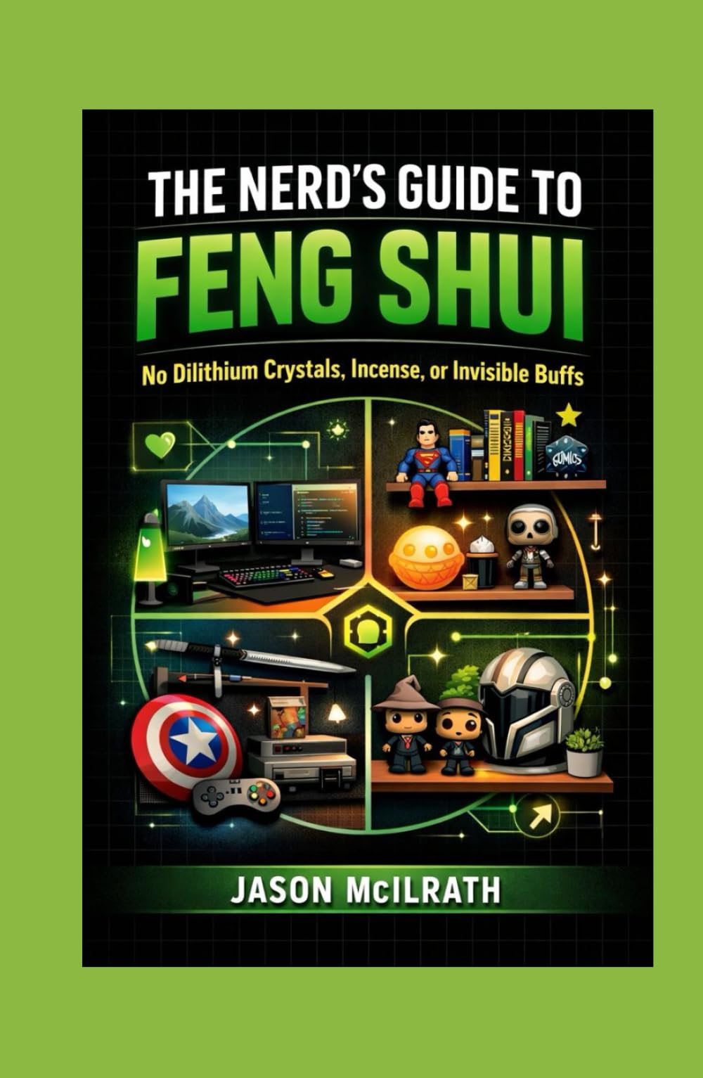The Nerd’s Guide to Feng Shui: No Dilithium Crystals, Incense, or Invisible Buffs