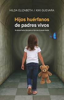 Hijos huérfanos de padres vivos: Un abrazo hecho libro para un hijo con el corazón herido