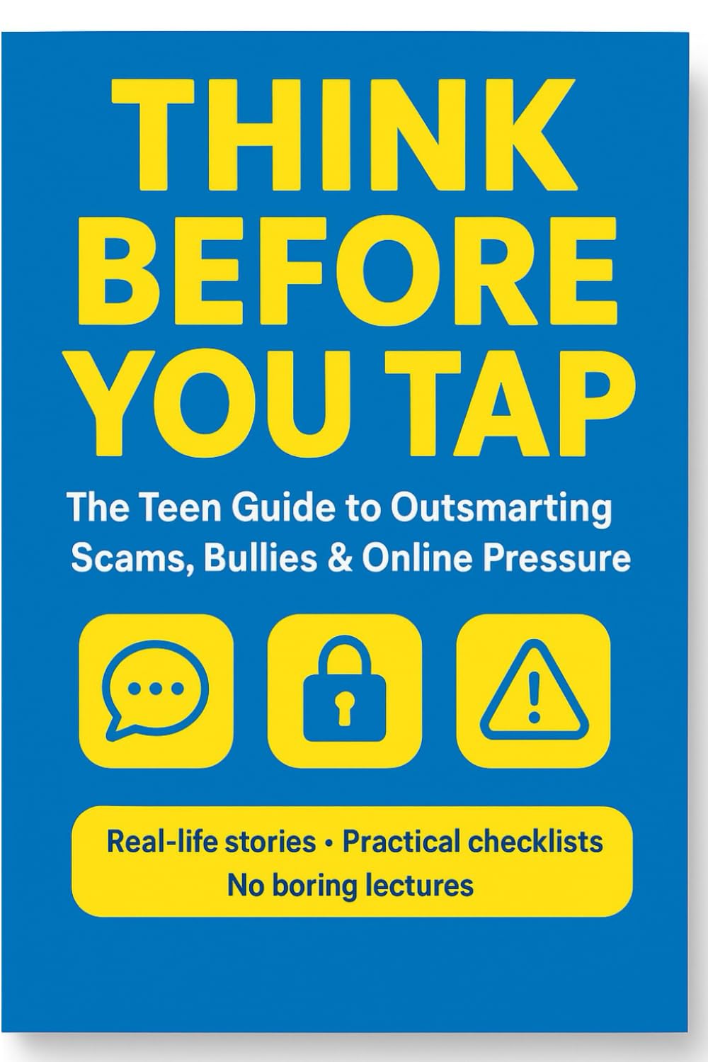 THINK BEFORE YOU TAP: The Teen Guide to Outsmarting Scams, Bullies & Online Pressure