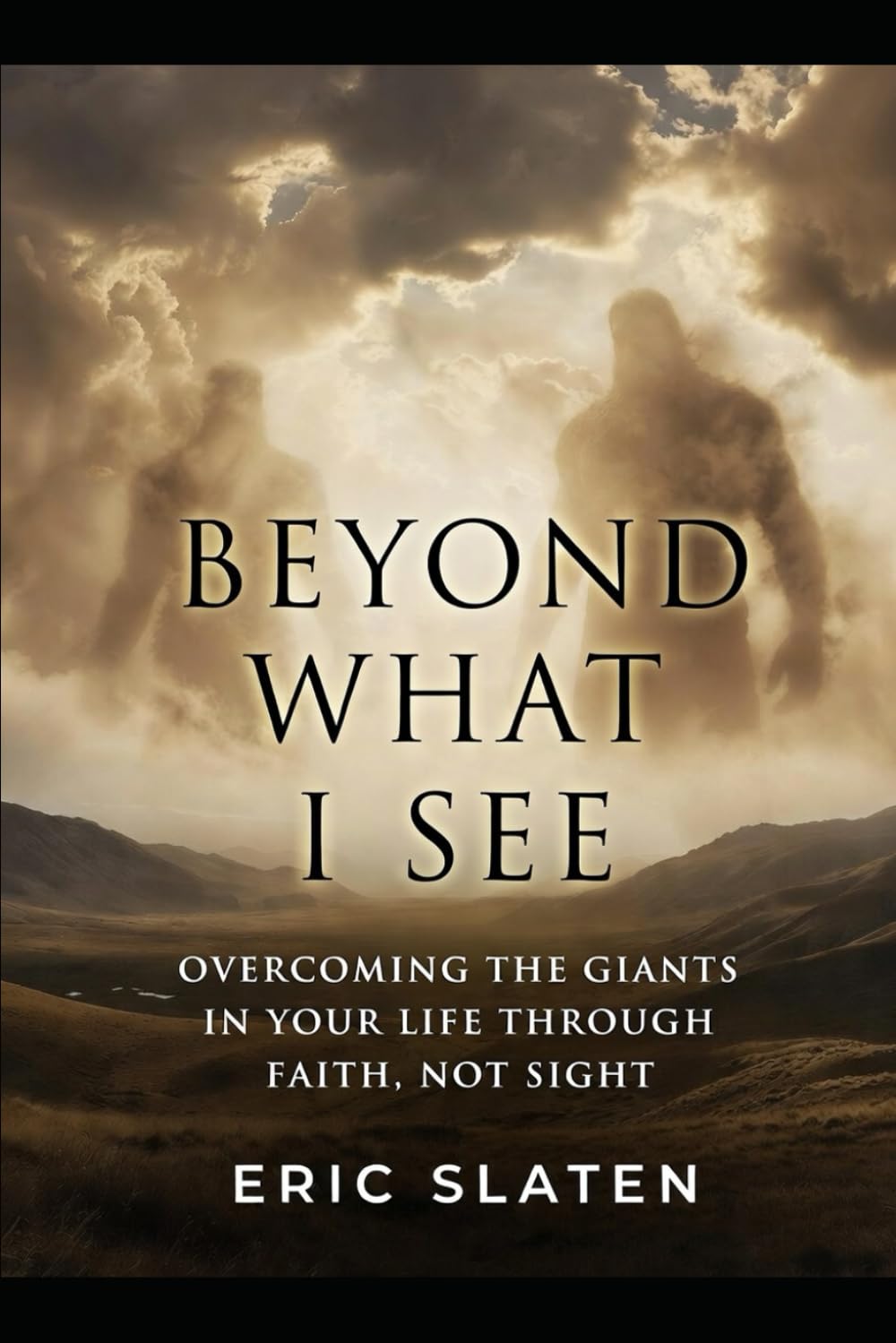 Beyond What I See: Overcoming the Giants in Your Life Through Faith, Not Sight