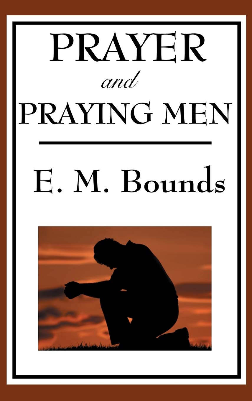 Prayer and Praying Men: A Classic Christian Work on Prayer, Faith, and Spiritual Power