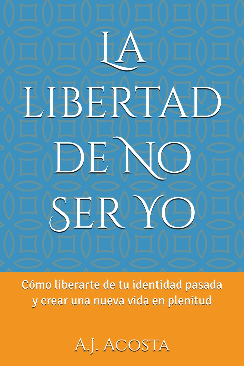 La libertad de No Ser Yo: Cómo liberarte de tu identidad pasada y crear una nueva vida en plenitud