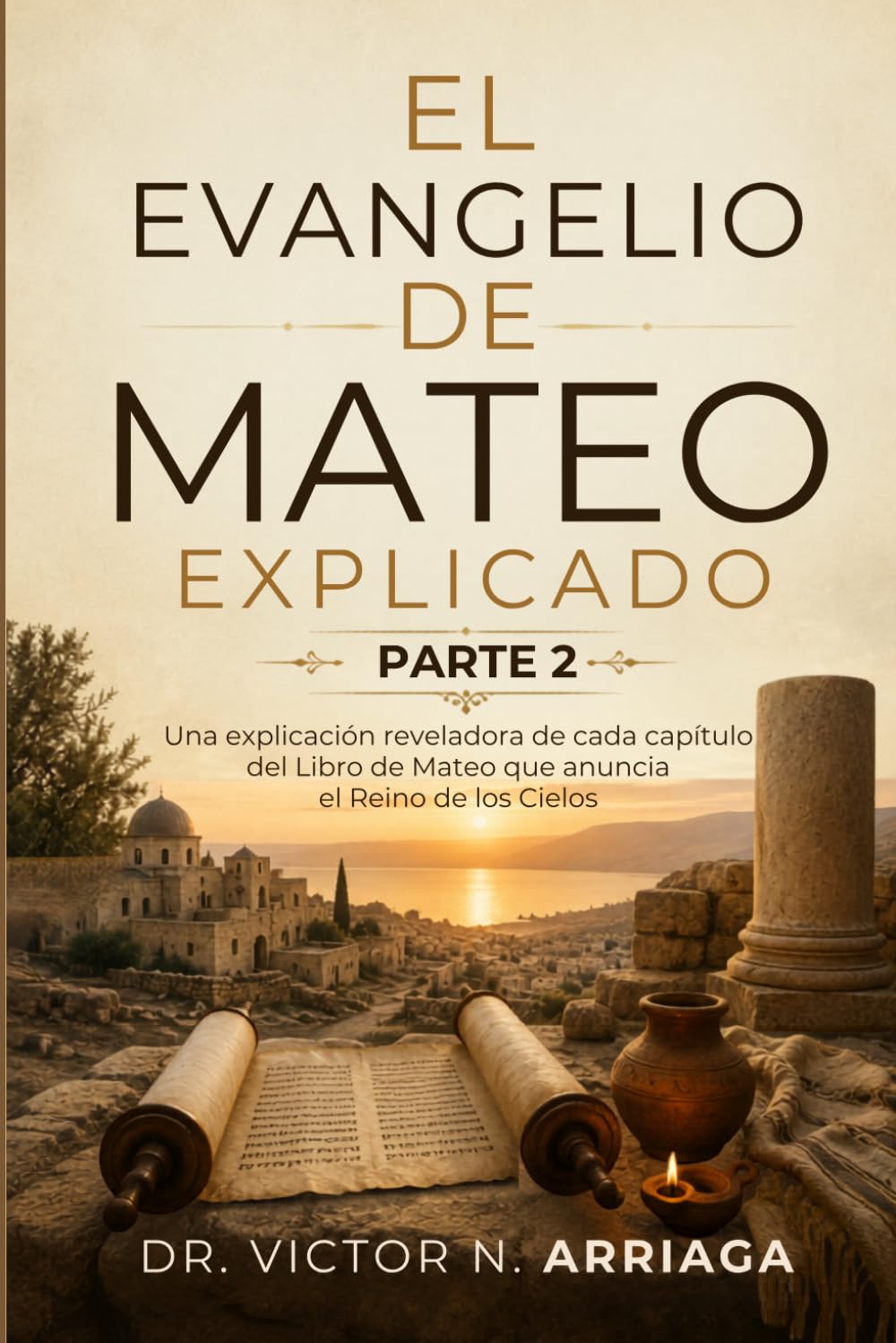 EL EVANGELIO DE MATEO EXPLICADO PARTE 2: Una explicación reveladora de cada capítulo del Libro de Mateo que anuncia el Reino de los Cielos
