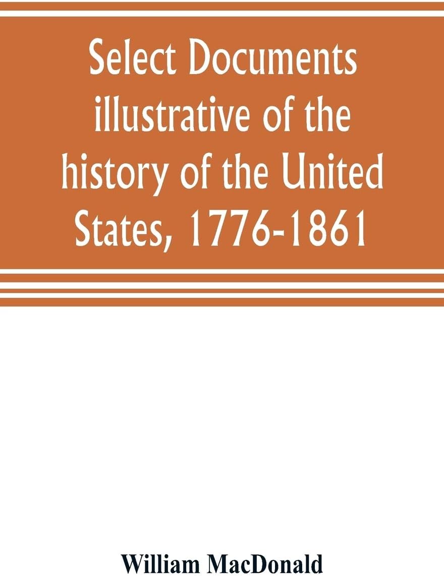 Select documents illustrative of the history of the United States, 1776-1861