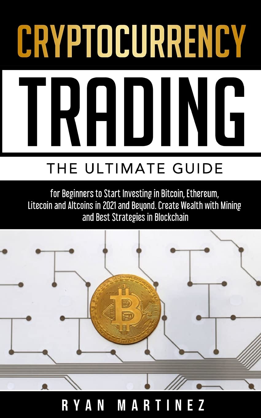 Buy Cryptocurrency Trading: The Ultimate Guide for Beginners to Start  Investing in Bitcoin, Ethereum, Litecoin and Altcoins in 2021 and Beyond.  Create ... Strategies in Blockchain: 6 (Trading Life) Book Online at