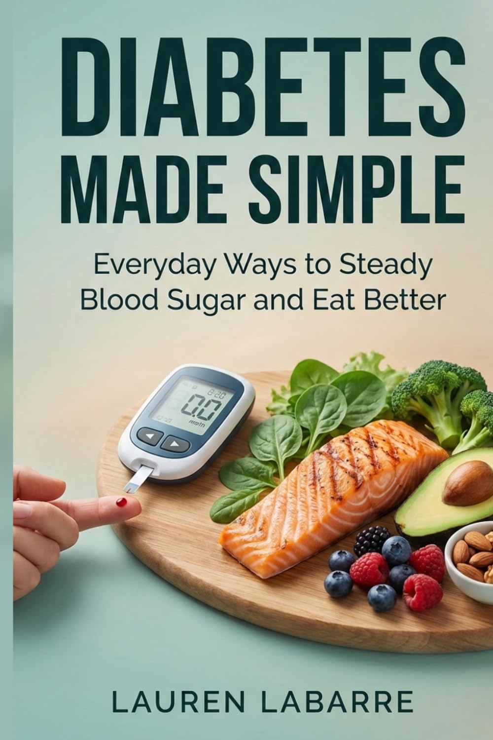 DIABETES MADE SIMPLE: Everyday Ways to Steady Blood Sugar and Eat Better