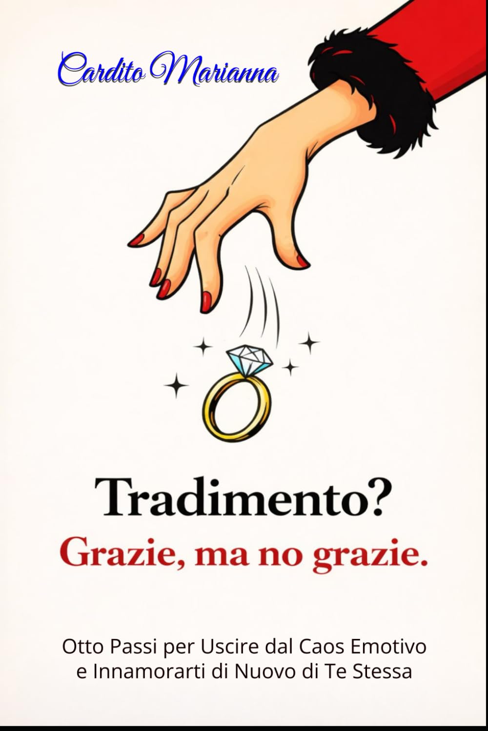 TRADIMENTO? Grazie, ma no grazie!: Otto Passi per Uscire dal Caos Emotivo e Innamorarti di Nuovo di Te Stessa