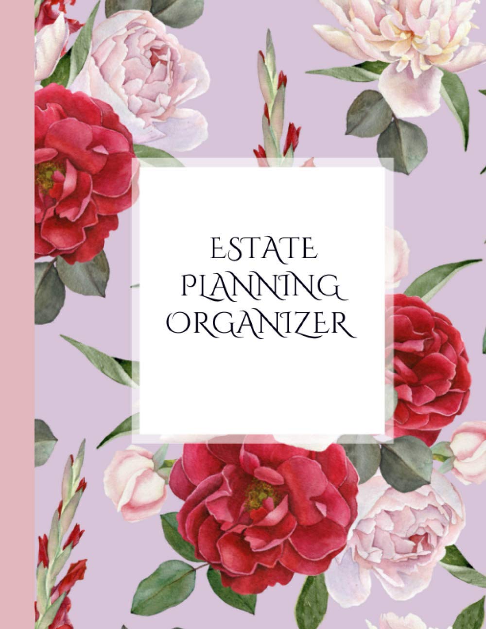 ESTATE PLANNING ORGANIZER: *What My Family Should Know* Medical/DNR, Assets, Insurance, Funeral, Final Wishes, Messages (Estate & Will Planning Workbook, 8.5x11)