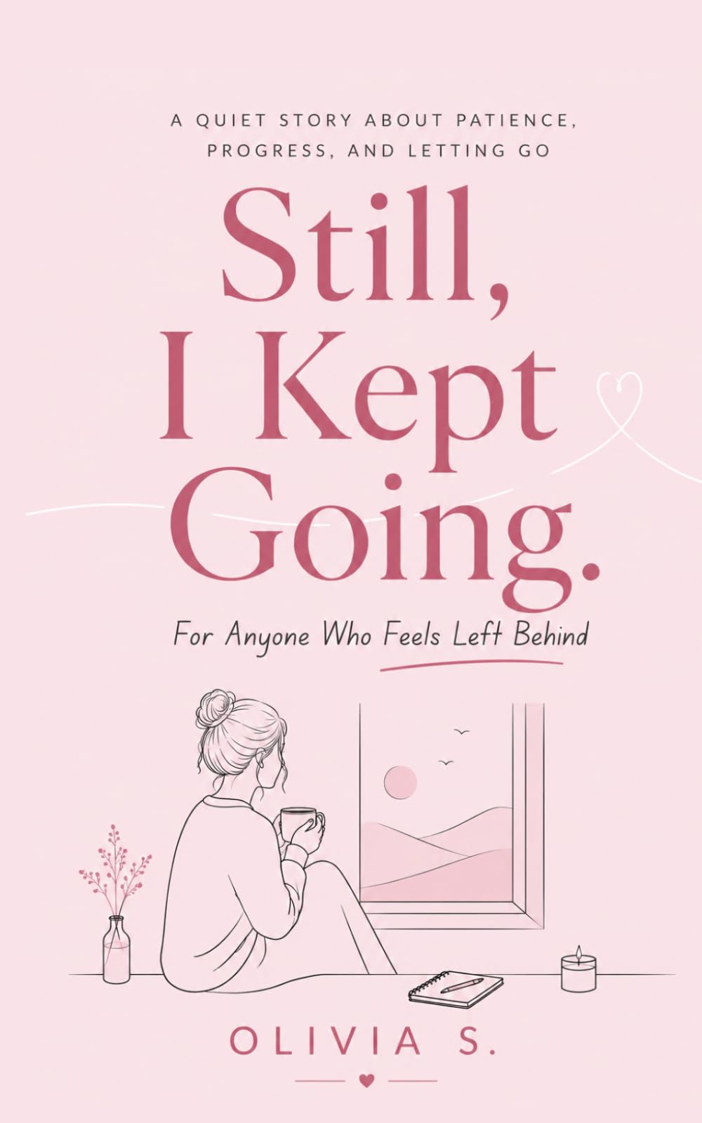 Still, I kept going.: For Anyone Who Feels Left Behind