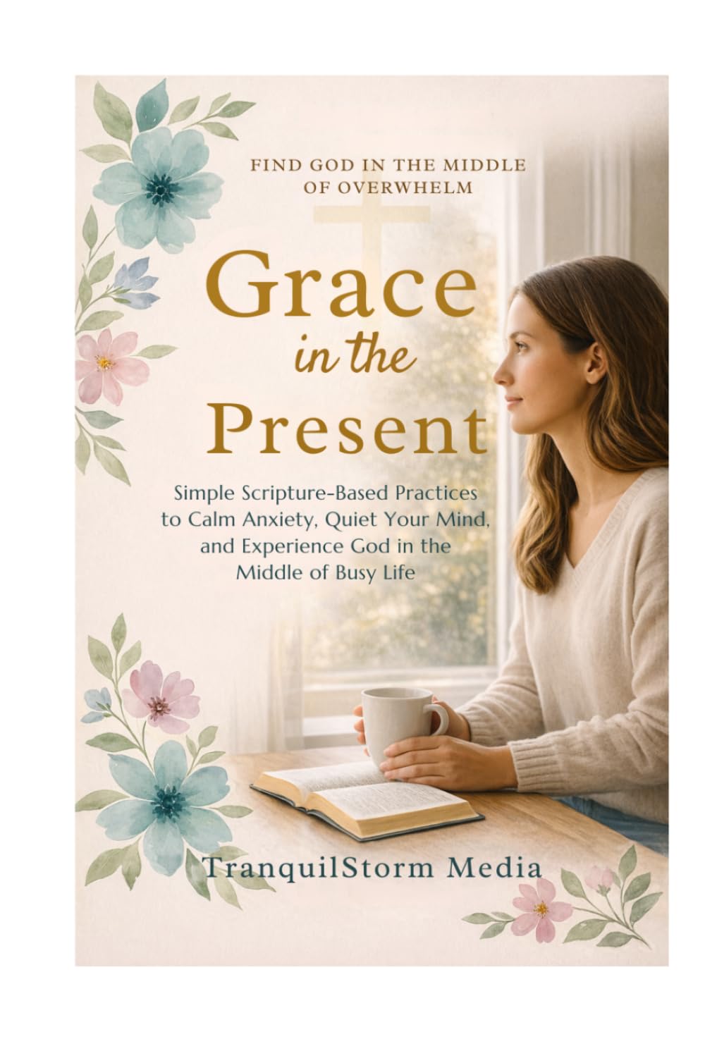 Grace in the Present: Simple Scripture-Based Practices to Calm Anxiety, Quiet Your Mind, and Experience God in the Middle of Busy Life
