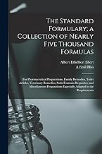 The Standard Formulary; a Collection of Nearly Five Thousand Formulas: For Pharmaceutical Preparations, Family Remedies, T...