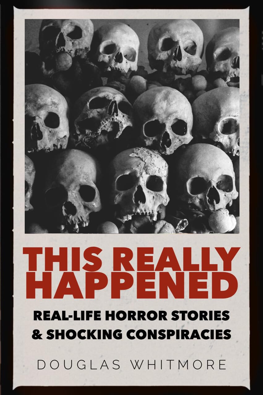 THIS REALLY HAPPENED: Real Horror Stories and Shocking Conspiracies that Will Shock You to Your Core