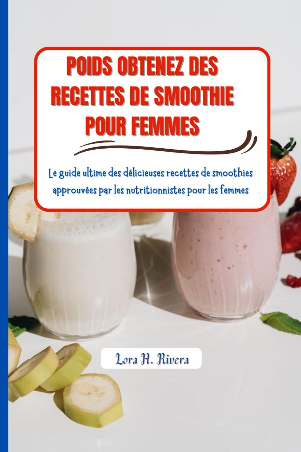 POIDS OBTENEZ DES RECETTES DE SMOOTHIE POUR FEMMES: Le guide ultime des délicieuses recettes de smoothies approuvées par les nutritionnistes pour les femmes (French Edition)