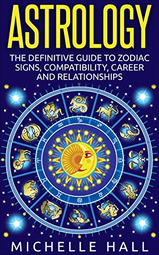 Astrology The Definitive Guide To Zodiac Signs Compatibility Career And Relationships Kindle Edition By Hall Michelle Religion Spirituality Kindle Ebooks Amazon Com