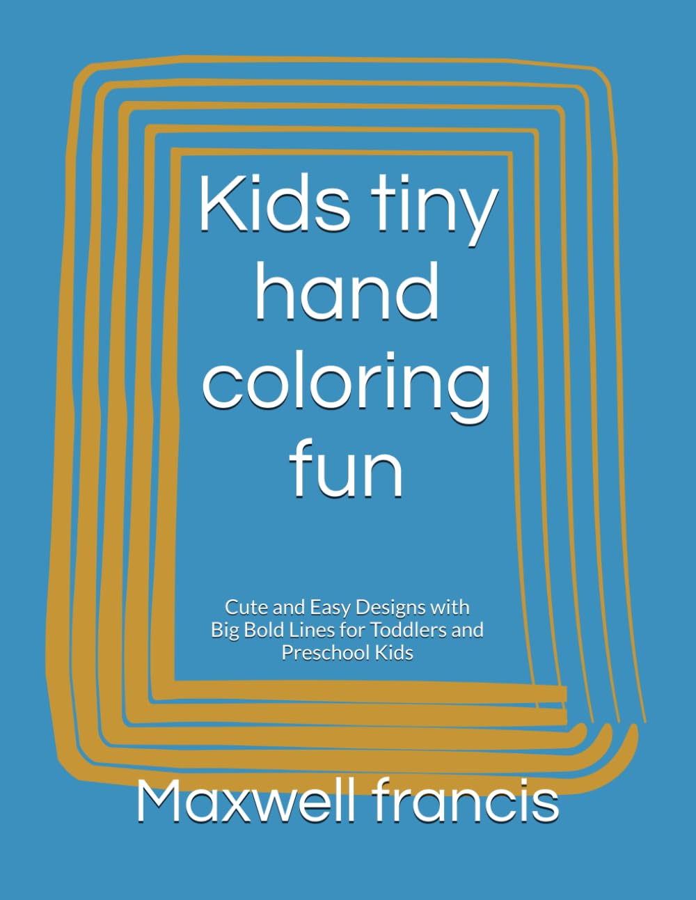 Kids tiny hand coloring fun: Cute and Easy Designs with Big Bold Lines for Toddlers and Preschool Kids