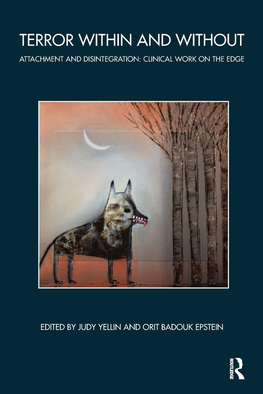 Terror Within and Without: Attachment and Disintegration: Clinical Work on the Edge (The John Bowlby Memorial Conference Monograph Series)