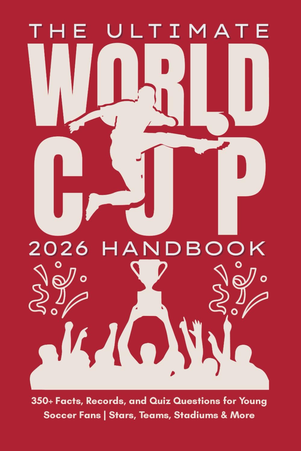 The Ultimate World Cup 2026 Handbook: 350+ Facts, Records, and Quiz Questions for Young Soccer Fans | Stars, Teams, Stadiums & More