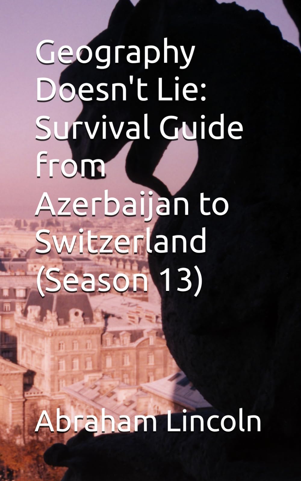 Geography Doesn't Lie: Survival Guide from Azerbaijan to Switzerland (Season 13) (The Metaphors of Geography)