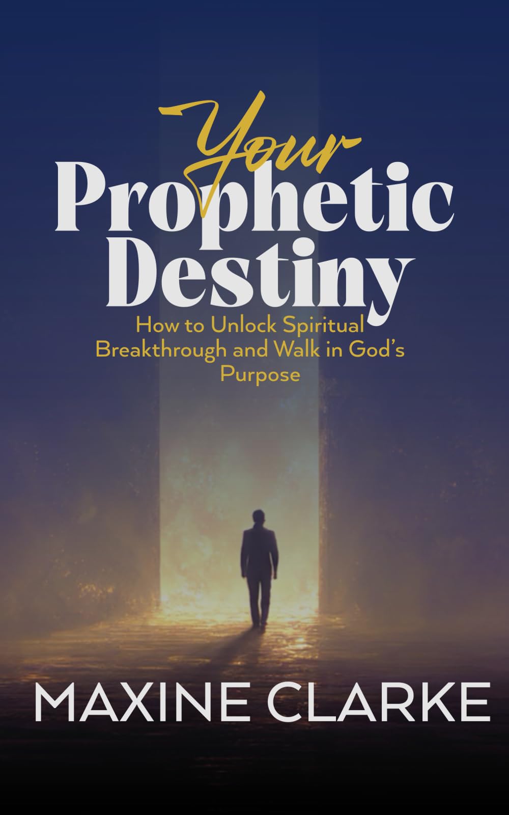 YOUR PROPHETIC DESTINY: How to Unlock Spiritual Breakthrough and Walk in God’s Purpose