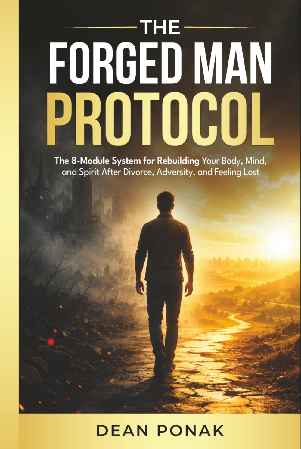 The Forged Man Protocol: The 8-Module System for Rebuilding Your Body, Mind, and Spirit After Divorce, Adversity, and Feeling Lost