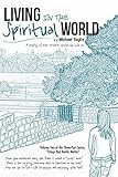 Living In The Spiritual World: A Study Of The Other World We Live In (Things That Really Matter) (Volume 2)