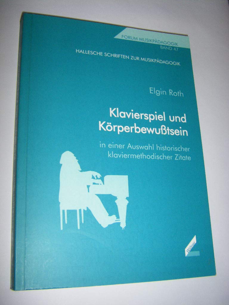Klavierspiel und Körperbewußtsein in einer Auswahl historischer klaviermethodischer Zitate. Forum Musikpädagogik, Bd. 47