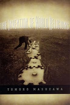 The Invention of World Religions Or, How European Universalism Was Preserved in the Language of Pluralism